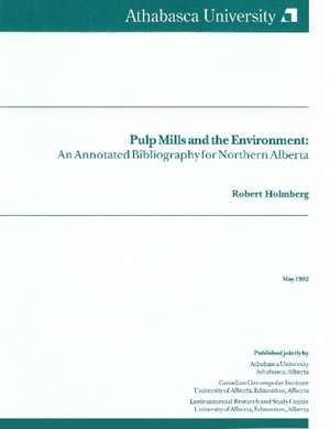 Pulp Mills and the Environment: An Annotated Bibliography for Northern Alberta de Robert L. Holmberg