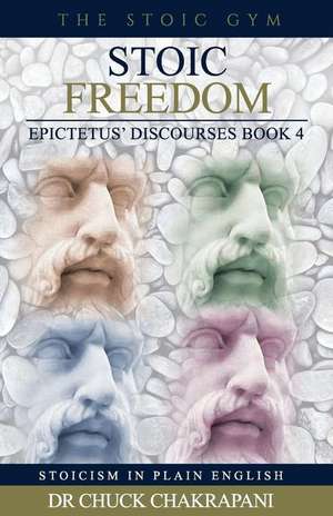 Stoic Freedom: Epictetus' Discourses Book 4 de Chuck Chakrapani