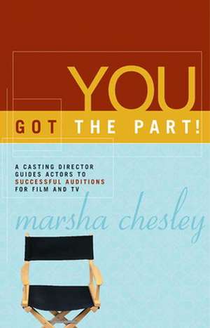 You Got the Part: A Casting Director Guides Actors to Successful Auditions for Film and TV de Marsha Chesley