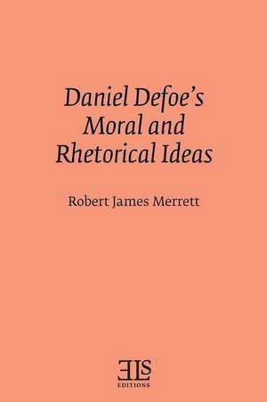 Daniel Defoe's Moral and Rhetorical Ideas