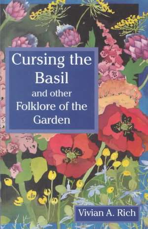 Cursing the Basil: And Other Folklore of the Garden de Vivian A. Rich