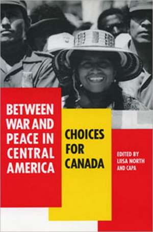 Between War and Peace in Central America de Capa (Canadian-Caribbean-Central American Policy Alternative