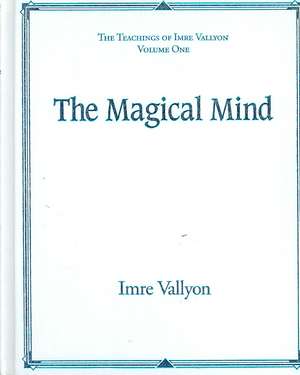 The Magical Mind: The Teachings of Imre Vallyon Vaolume One de Imre Vallyon