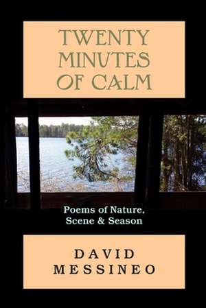 Twenty Minutes of Calm: Poems of Nature, Scene and Season de David Messineo