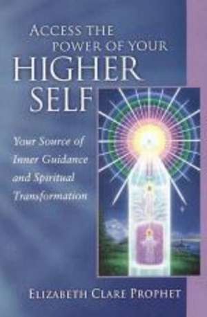 Access the Power of Your Higher Self de Elizabeth Clare Prophet