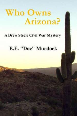 Who Owns Arizona?: A Drew Steele Civil War Mystery de E. E. "Doc" Murdock