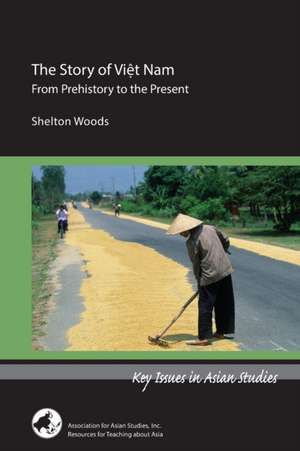 The Story of Viet Nam – From Prehistory to the Present de Shelton Woods