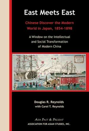 East Meets East – Chinese Discover the Modern Wold in Japan, 1854–1898. A Window on the Intellectual and Social Transformation of Modern China de Douglas R. Reynolds