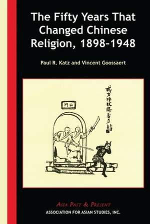 The Fifty Years That Changed Chinese Religion, 1898–1948 de Paul R. Katz