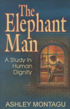 The Elephant Man: A Study in Human Dignity de Ashley Montagu