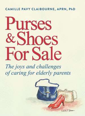 Purses & Shoes For Sale: The joys and challenges of caring for elderly parents de Camille Pavy Claibourne