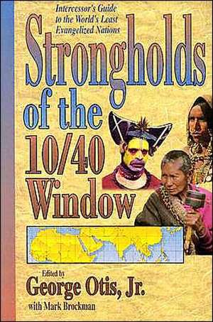 Strongholds of the 10/40 Window: Intercessor's Guide to the World's Least Evangelized Nations de George J. Ritz