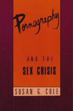 Pornography and the Sex Crisis de Susan G. Cole