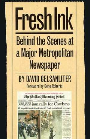 Fresh Ink: Behind the Scenes of a Major Metropolitan Newspaper de David Gelsanliter