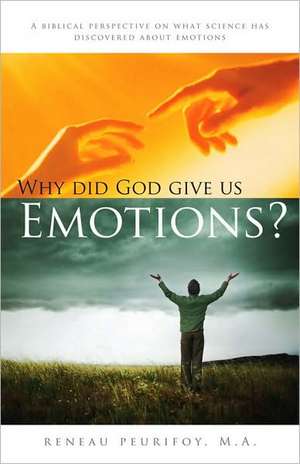 Why Did God Give Us Emotions?: A Biblical Perspective on What Science Has Discovered about Emotions de Reneau Peurifoy