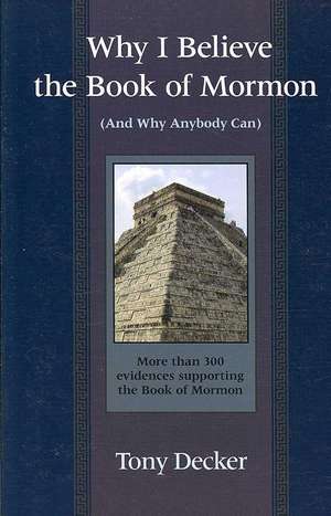 Why I Believe the Book of Mormon: And Why Anybody Can de Tony Decker