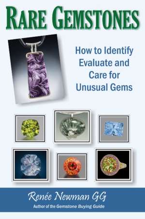 Rare Gemstones: How to Identify, Evaluate & Care for Unusual Gems de Rene Newman