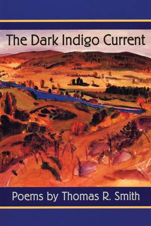 The Dark Indigo Current: Poems de Thomas R. Smith