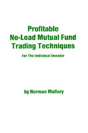 Profitable No-Load Mutual Fund Trading Techniques: For the Individual Investor de Norman Mallory