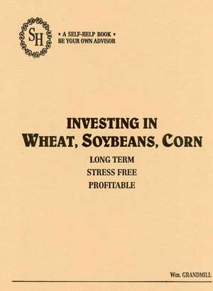 Investing in Wheat, Soybeans, and Corn de William Grandmill