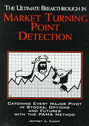 The Ultimate Breakthrough in Market Turning Point Detection: Catching Every Major Pivot in Stocks, Options, and Futures with the Pama Method de Jeffrey A. Cuddy