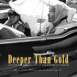 Deeper Than Gold: A Guide to Indian Life in the Sierra Foothills de Brian Bibby