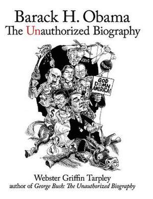 Barack H. Obama: The Unauthorized Biography de Webster G Tarpley