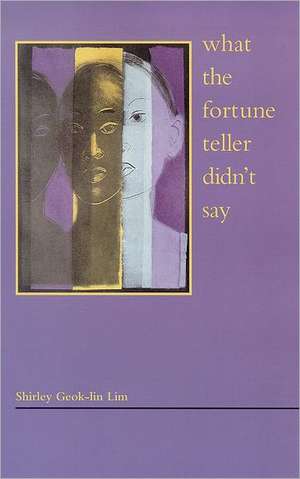 What the Fortune Teller Didn't Say de Shirley Geok-Lin Lim