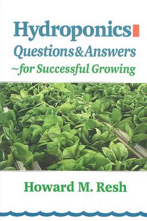 Hydroponics: Questions & Answers for Successful Growing de Howard M. Resh