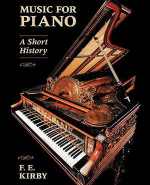 Music for Piano: A Short History de F. E. Kirby