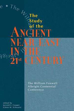 Study of the Ancient Near East in the Twenty–Fir – The William Foxwell Albright Centennial Conference de Jerrold S. Cooper