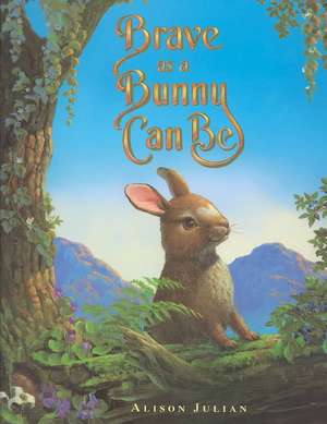 Brave as a Bunny Can Be de Alison Julian