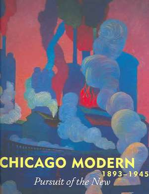 Chicago Modern, 1893-1945: Pursuit of the New de Elizabeth Kennedy