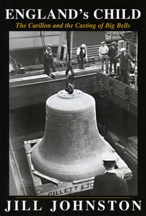 England's Child: The Carillon and the Casting of Big Bells de Jill Johnston