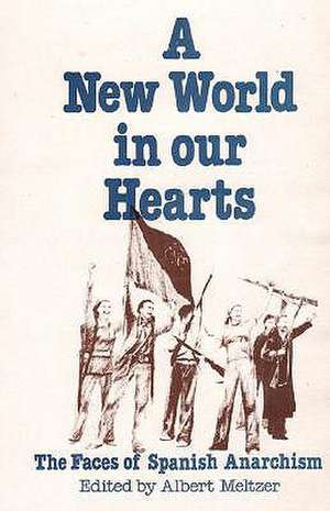 A New World in Our Hearts: The Faces of Spanish Anarchism de Albert Meltzer