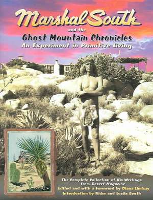 Marshal South and the Ghost Mountain Chronicles: An Experiment in Primitive Living de Marshal South