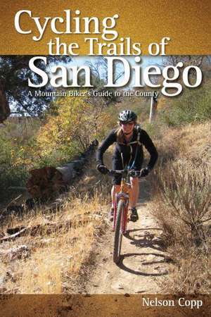 Cycling the Trails of San Diego: A Mountain Biker's Guide to the County de Nelson Copp