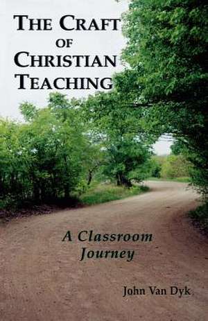 The Craft of Christian Teaching de John Van Dyk