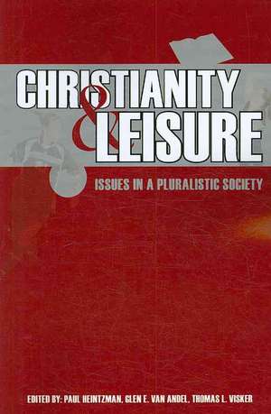 Christianity & Leisure: Issues in a Pluralistic Society de Paul Heintzman