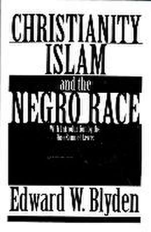 Christianity, Islam and the Negro Race de Edward Wilmot Blyden