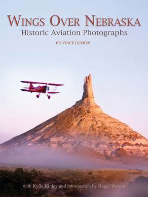 Wings Over Nebraska: Historic Aviation Photographs de Vince Goeres