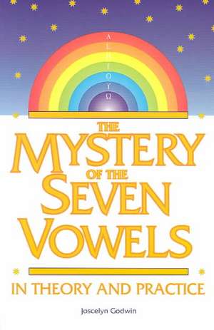 The Mystery of the Seven Vowels in Theory and Practice de Joscelyn Godwin