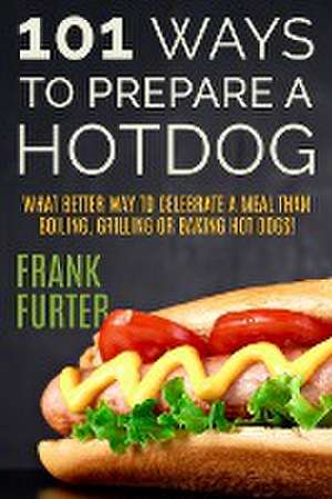 101 Ways to Prepare a Hot Dog de Frank Furter