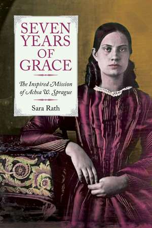 Seven Years of Grace: The Inspired Mission of Achsa W. Sprague de Sara Rath