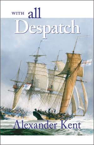 With All Despatch: The Richard Bolitho Novels de Alexander Kent