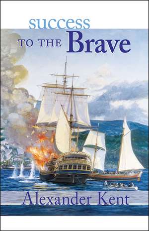 Success to the Brave: The Richard Bolitho Novels de Alexander Kent