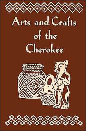 Arts and Crafts of Cherokee de Rodney L. Leftwich