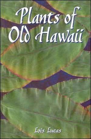 Plants of Old Hawaii de Lois Lucas