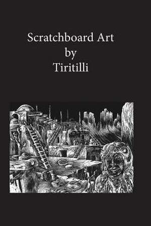 Scratchboard Art: Art - Only a scratch away de Robert A. Tiritilli