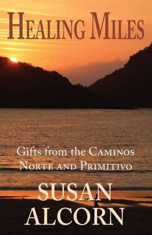 Healing Miles: Gifts from the Caminos Norte and Primitivo de Susan Alcorn